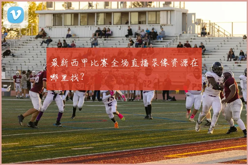 最新西甲比赛全场直播录像资源在哪里找？
