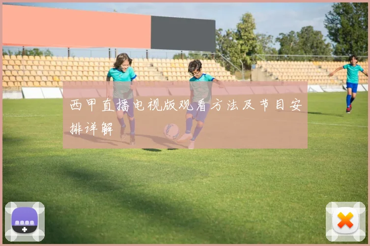 西甲直播电视版观看方法及节目安排详解