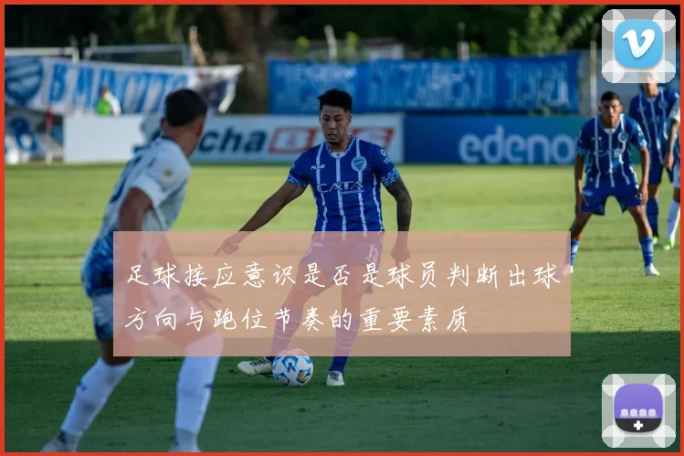 足球接应意识是否是球员判断出球方向与跑位节奏的重要素质