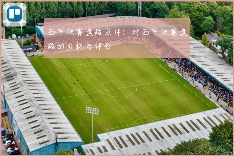 西甲联赛盘路点评：对西甲联赛盘路的分析与评价